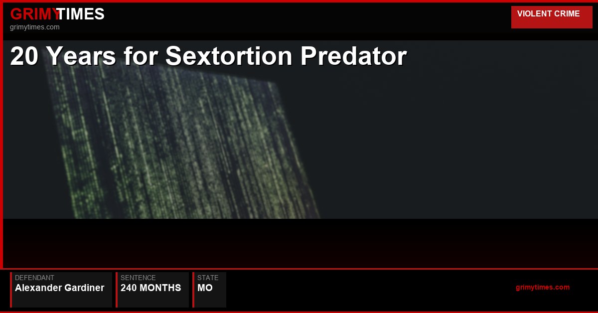 20 Years for Sextortion Predator — Alexander Gardiner — 240 months — MO