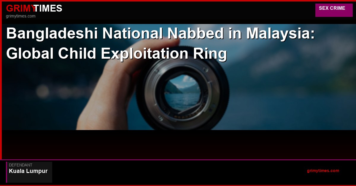 Bangladeshi National Nabbed in Malaysia: Global Child Exploitation Ring
