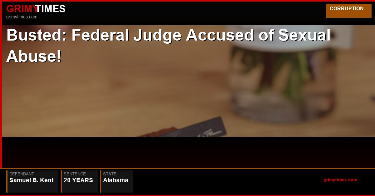 Busted: Federal Judge Accused of Sexual Abuse! — Samuel B. Kent — 20 Years — Alabama