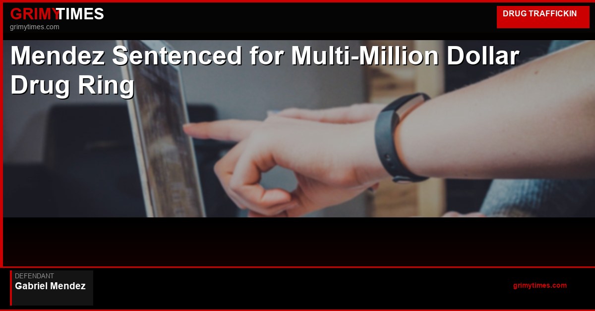 Mendez Sentenced for Multi-Million Dollar Drug Ring — Gabriel Mendez