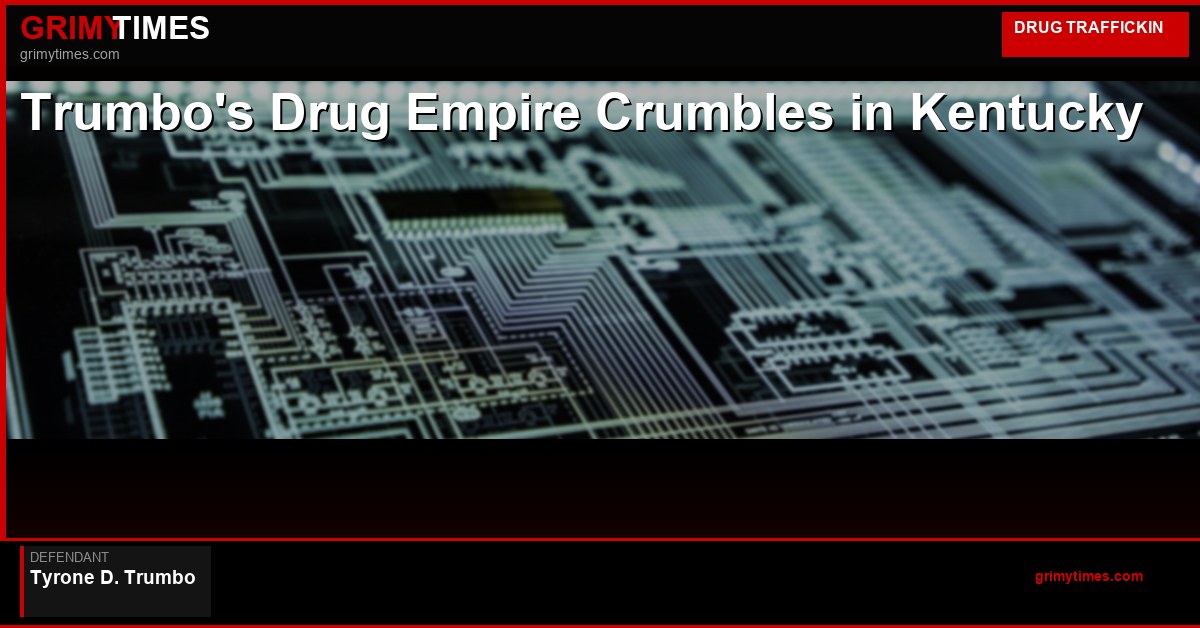 Trumbo's Drug Empire Crumbles in Kentucky — Tyrone D. Trumbo